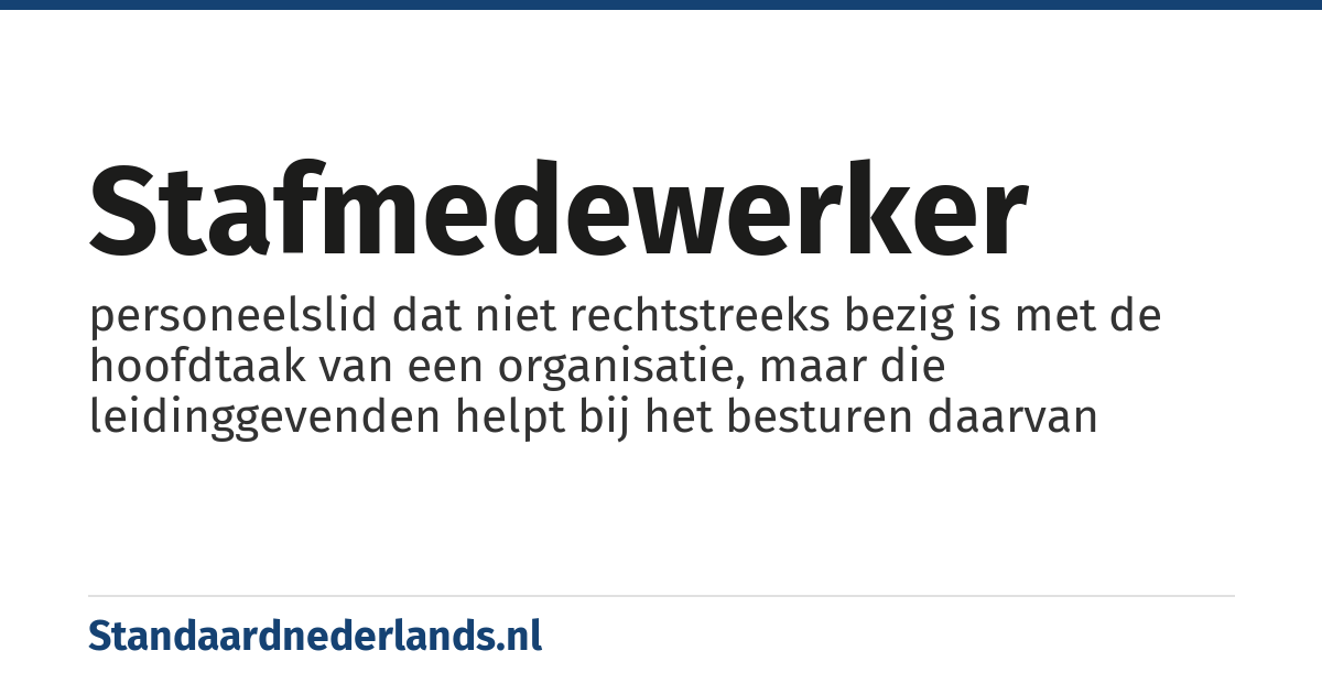 stafmedewerker: personeelslid dat niet rechtstreeks bezig is met de hoofdtaak van een organisatie, maar die leidinggevenden helpt bij het besturen daarvan
