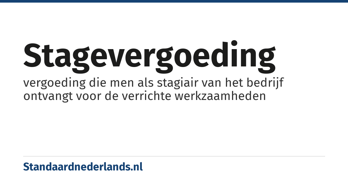 stagevergoeding: vergoeding die men als stagiair van het bedrijf ontvangt voor de verrichte werkzaamheden