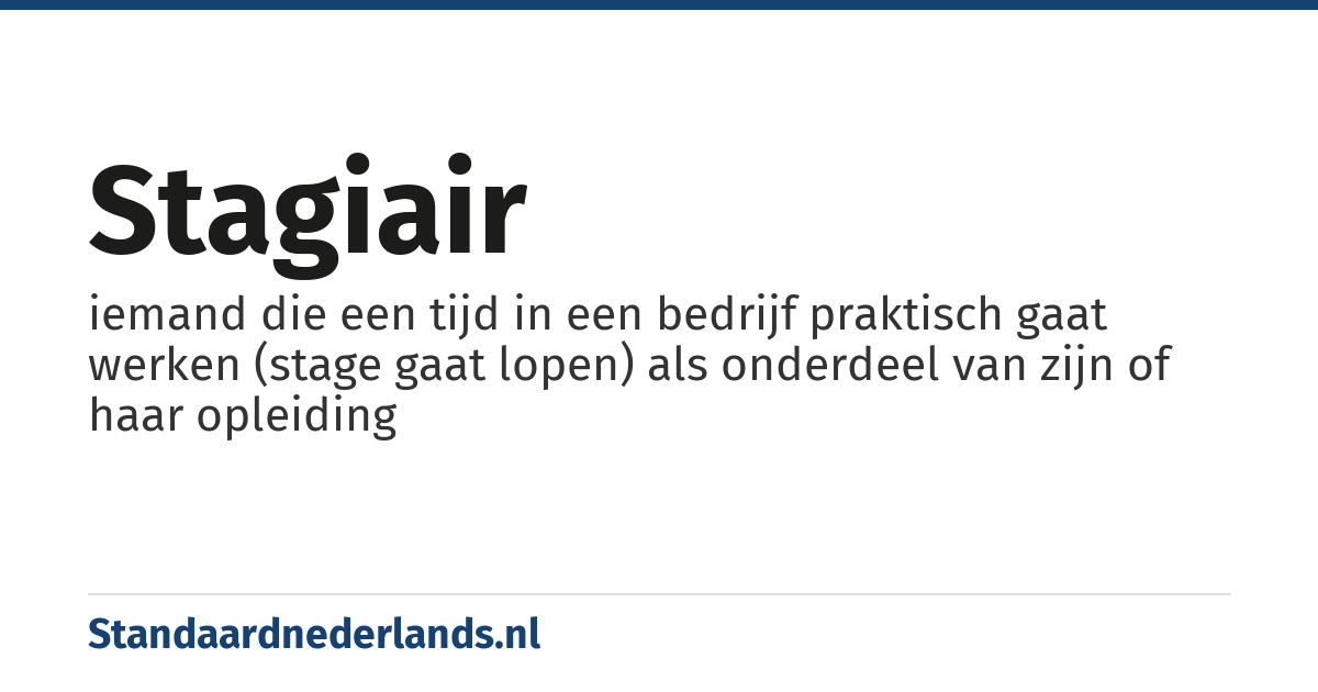 stagiair: iemand die een tijd in een bedrijf praktisch gaat werken (stage gaat lopen) als onderdeel van zijn of haar opleiding