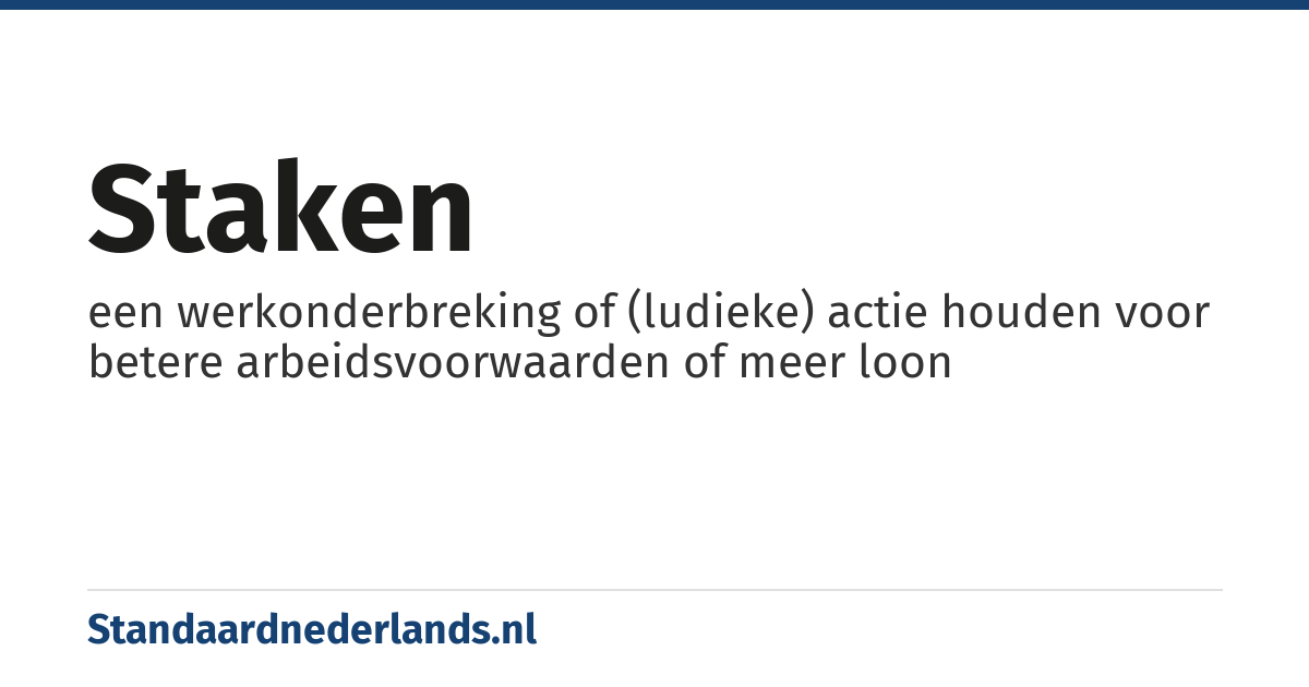 staken: een werkonderbreking of (ludieke) actie houden voor betere arbeidsvoorwaarden of meer loon