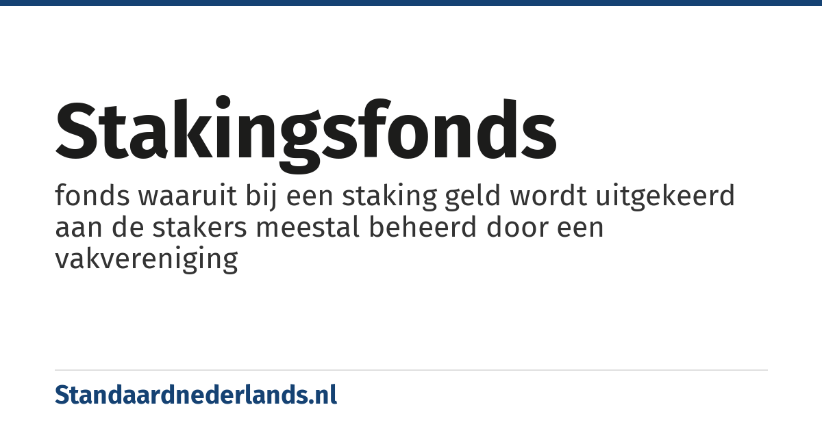 stakingsfonds: fonds waaruit bij een staking geld wordt uitgekeerd aan de stakers meestal beheerd door een vakvereniging