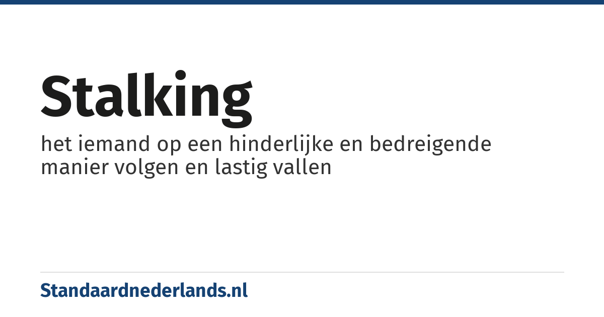 stalking: het iemand op een hinderlijke en bedreigende manier volgen en lastig vallen