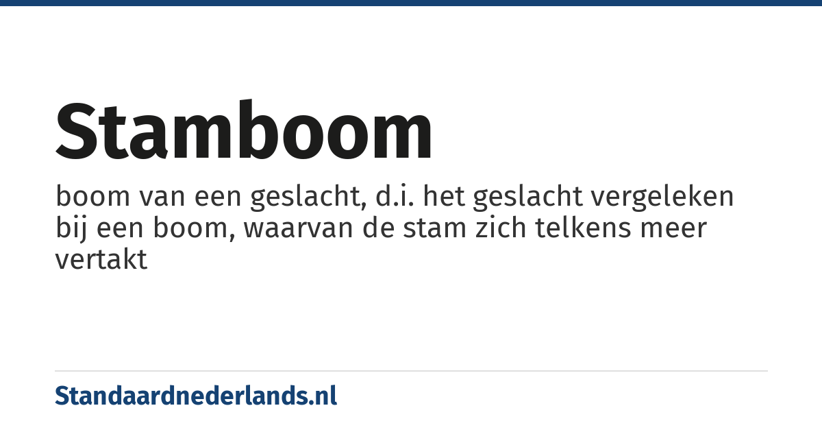 stamboom: boom van een geslacht, d.i. het geslacht vergeleken bij een boom, waarvan de stam zich telkens meer vertakt