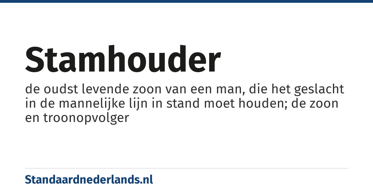 stamhouder: de oudst levende zoon van een man, die het geslacht in de mannelijke lijn in stand moet houden; de zoon en troonopvolger