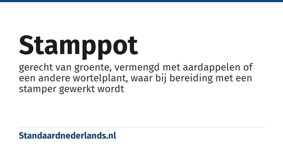 stamppot: gerecht van groente, vermengd met aardappelen of een andere wortelplant, waar bij bereiding met een stamper gewerkt wordt