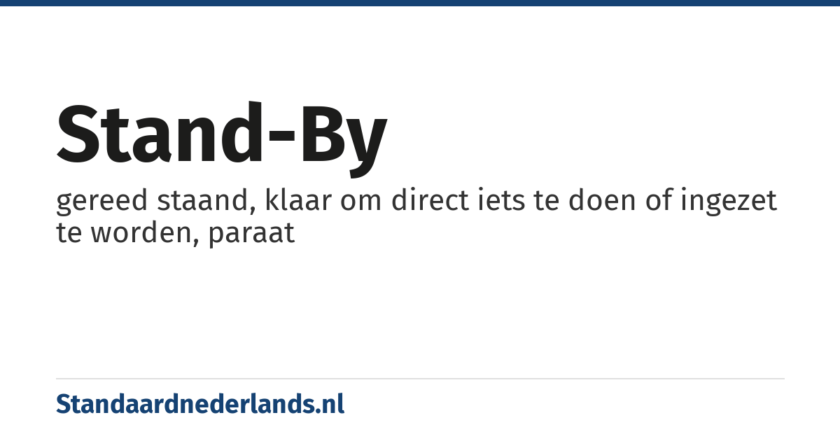 stand-by: gereed staand, klaar om direct iets te doen of ingezet te worden, paraat