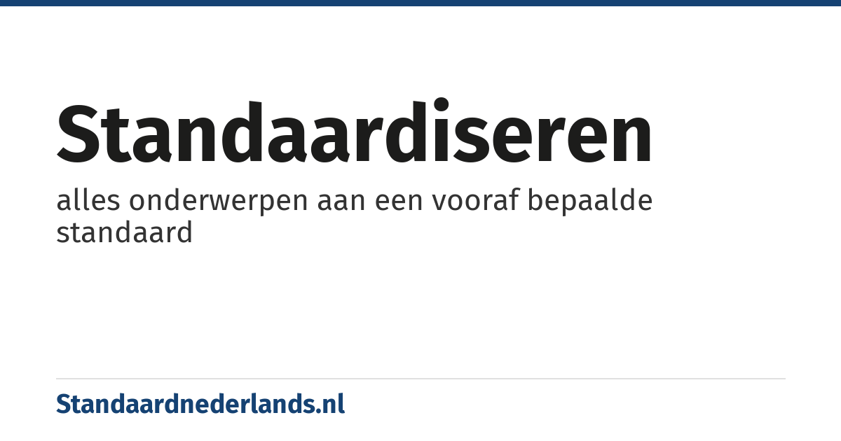 standaardiseren: alles onderwerpen aan een vooraf bepaalde standaard