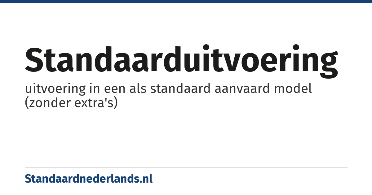 standaarduitvoering: uitvoering in een als standaard aanvaard model (zonder extra's)