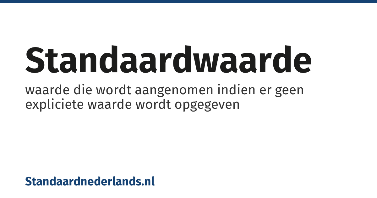 standaardwaarde: waarde die wordt aangenomen indien er geen expliciete waarde wordt opgegeven