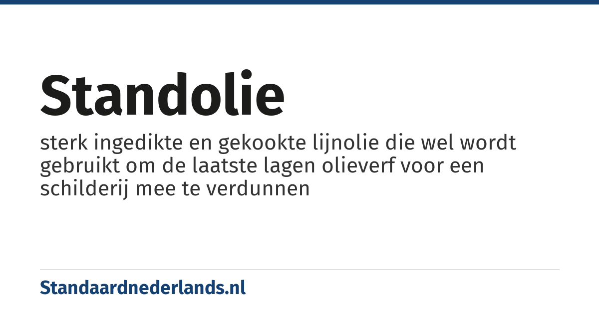 standolie: sterk ingedikte en gekookte lijnolie die wel wordt gebruikt om de laatste lagen olieverf voor een schilderij mee te verdunnen