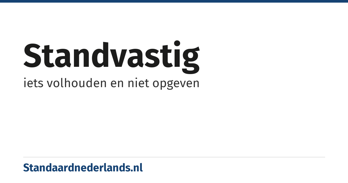 standvastig: iets volhouden en niet opgeven