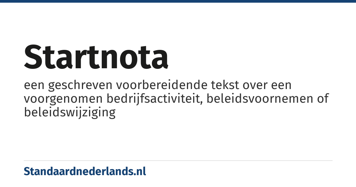startnota: een geschreven voorbereidende tekst over een voorgenomen bedrijfsactiviteit, beleidsvoornemen of beleidswijziging