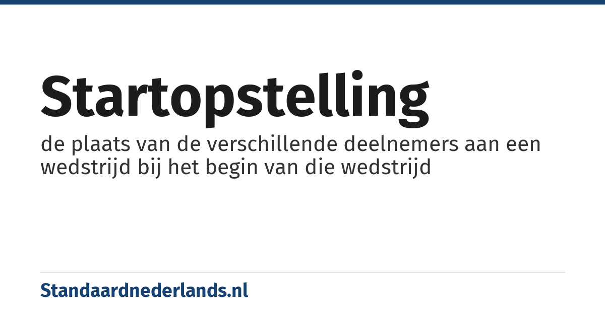 startopstelling: de plaats van de verschillende deelnemers aan een wedstrijd bij het begin van die wedstrijd