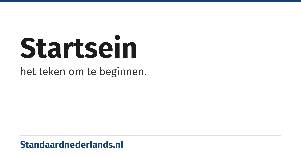 startsein: het teken om te beginnen.