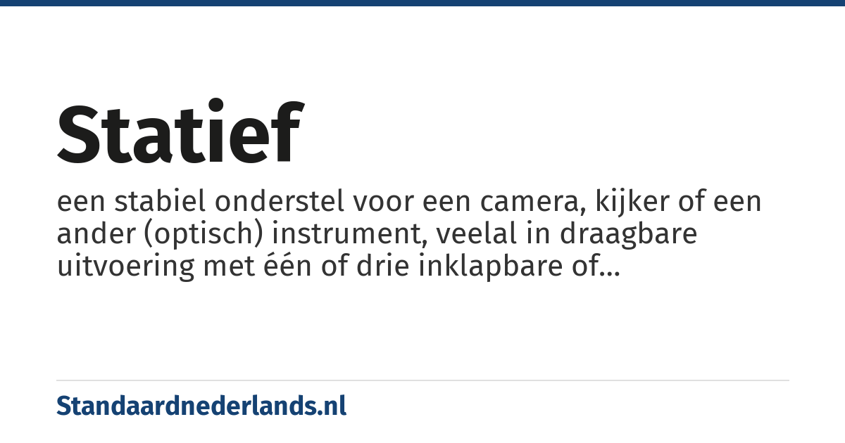 statief: een stabiel onderstel voor een camera, kijker of een ander (optisch) instrument, veelal in draagbare uitvoering met één of drie inklapbare of inschuifbare poten
