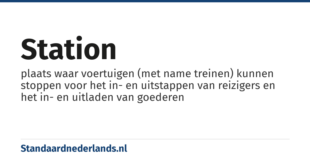station: plaats waar voertuigen (met name treinen) kunnen stoppen voor het in- en uitstappen van reizigers en het in- en uitladen van goederen