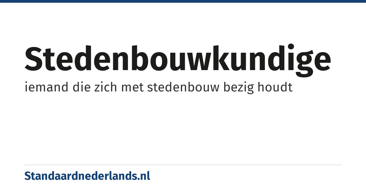 stedenbouwkundige: iemand die zich met stedenbouw bezig houdt