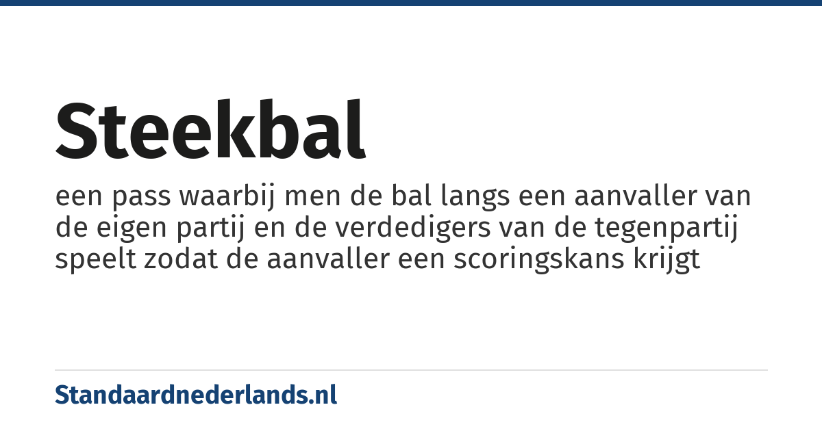 steekbal: een pass waarbij men de bal langs een aanvaller van de eigen partij en de verdedigers van de tegenpartij speelt zodat de aanvaller een scoringskans krijgt