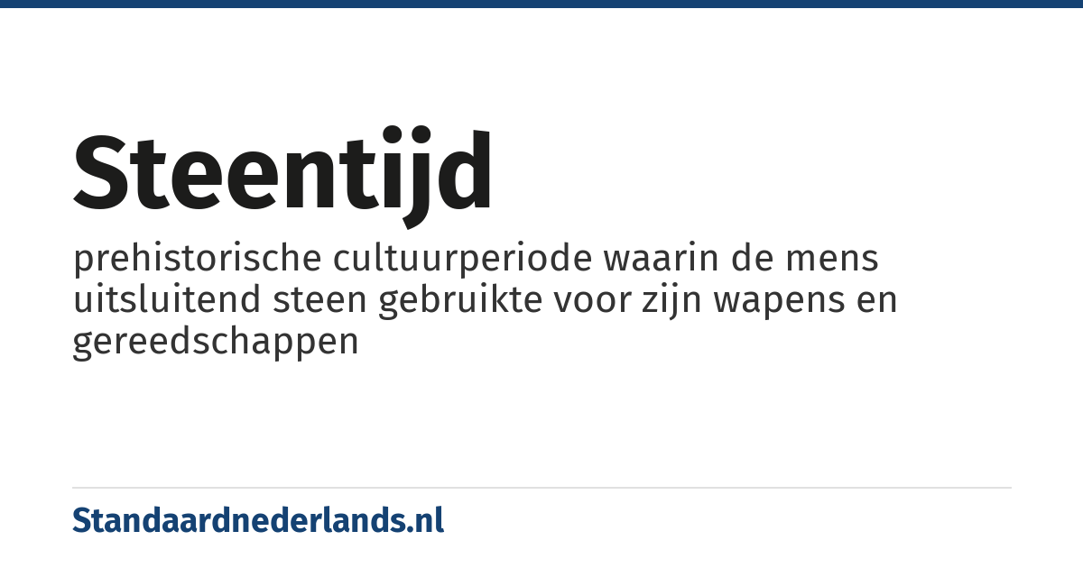 steentijd: prehistorische cultuurperiode waarin de mens uitsluitend steen gebruikte voor zijn wapens en gereedschappen