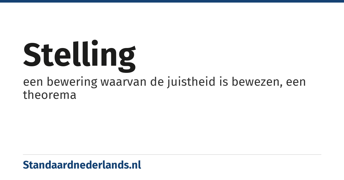stelling: een bewering waarvan de juistheid is bewezen, een theorema