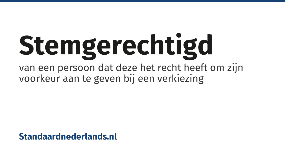 stemgerechtigd: van een persoon dat deze het recht heeft om zijn voorkeur aan te geven bij een verkiezing