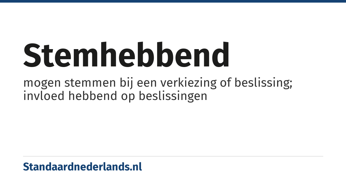 stemhebbend: mogen stemmen bij een verkiezing of beslissing; invloed hebbend op beslissingen