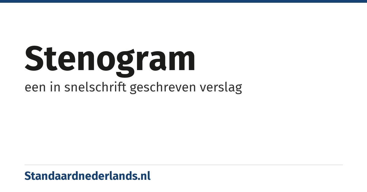 stenogram: een in snelschrift geschreven verslag