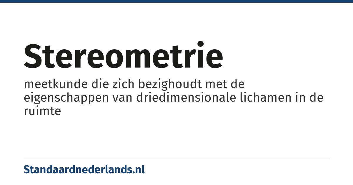 stereometrie: meetkunde die zich bezighoudt met de eigenschappen van driedimensionale lichamen in de ruimte