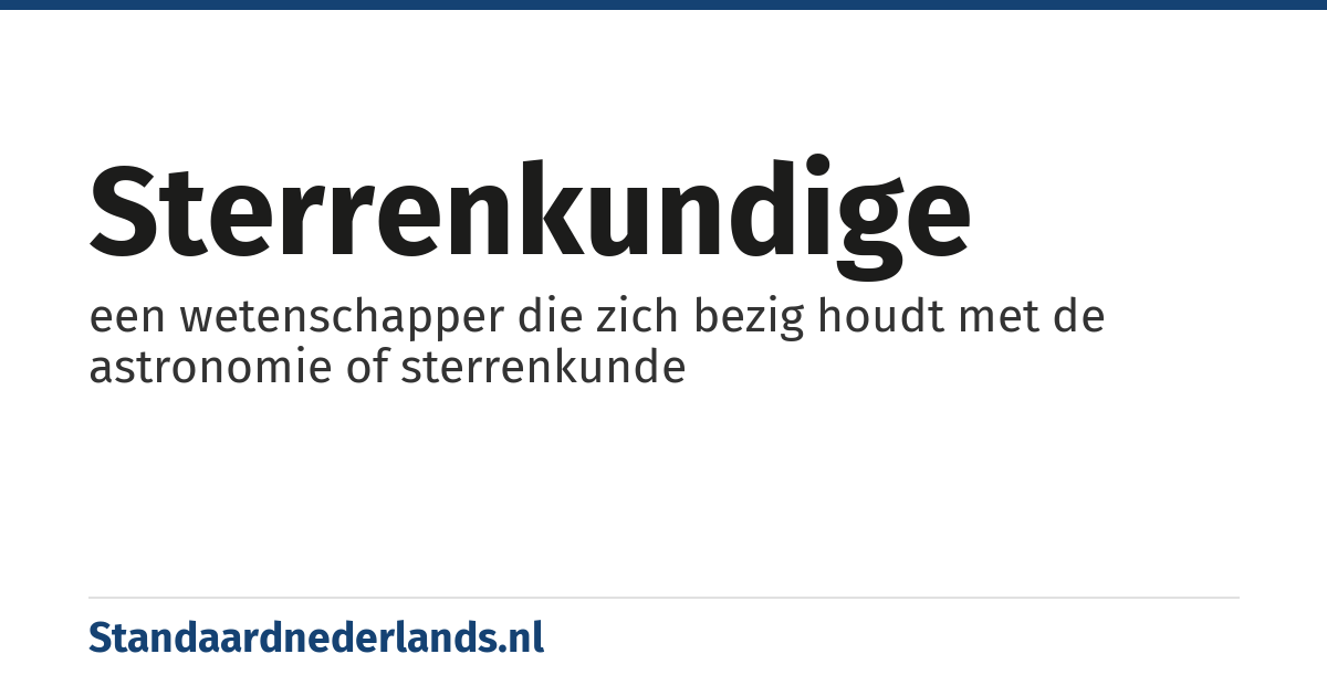 sterrenkundige: een wetenschapper die zich bezig houdt met de astronomie of sterrenkunde