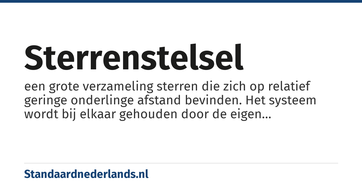 sterrenstelsel: een grote verzameling sterren die zich op relatief geringe onderlinge afstand bevinden. Het systeem wordt bij elkaar gehouden door de eigen zwaartekracht