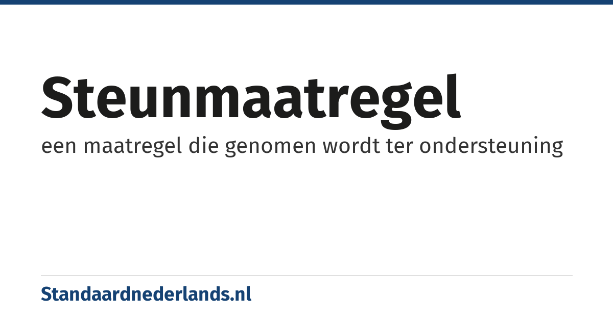 steunmaatregel: een maatregel die genomen wordt ter ondersteuning