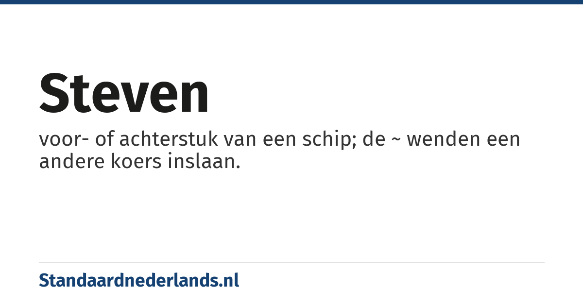 steven: voor- of achterstuk van een schip; de ~ wenden een andere koers inslaan.