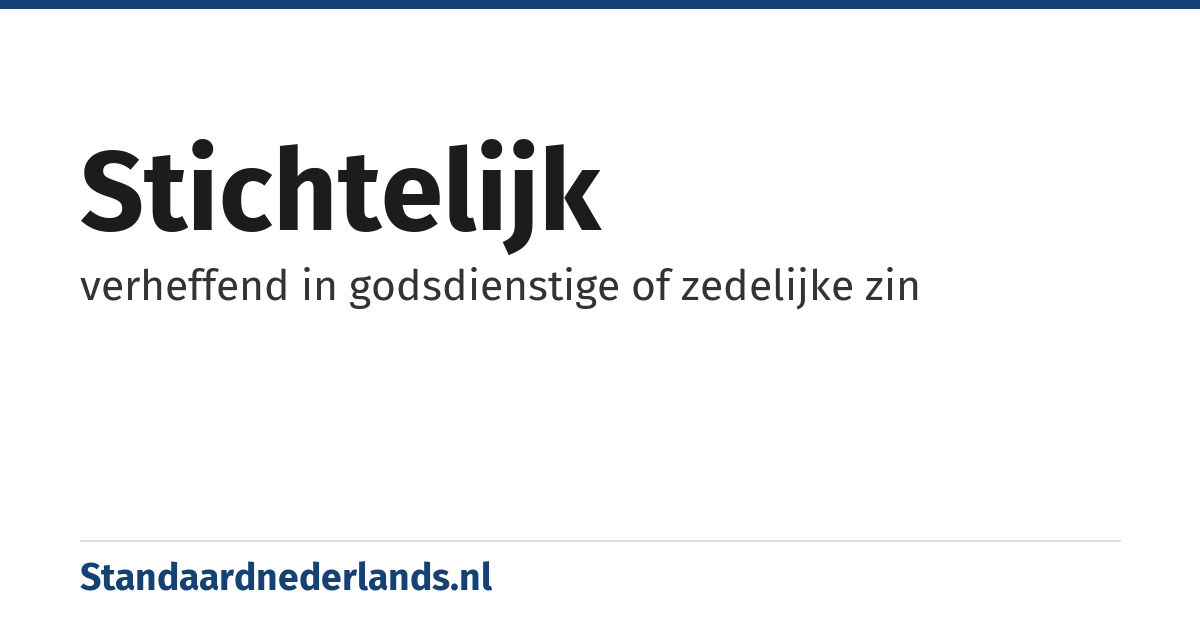 stichtelijk: verheffend in godsdienstige of zedelijke zin