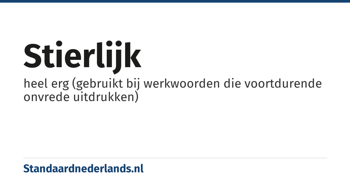 stierlijk: heel erg (gebruikt bij werkwoorden die voortdurende onvrede uitdrukken)