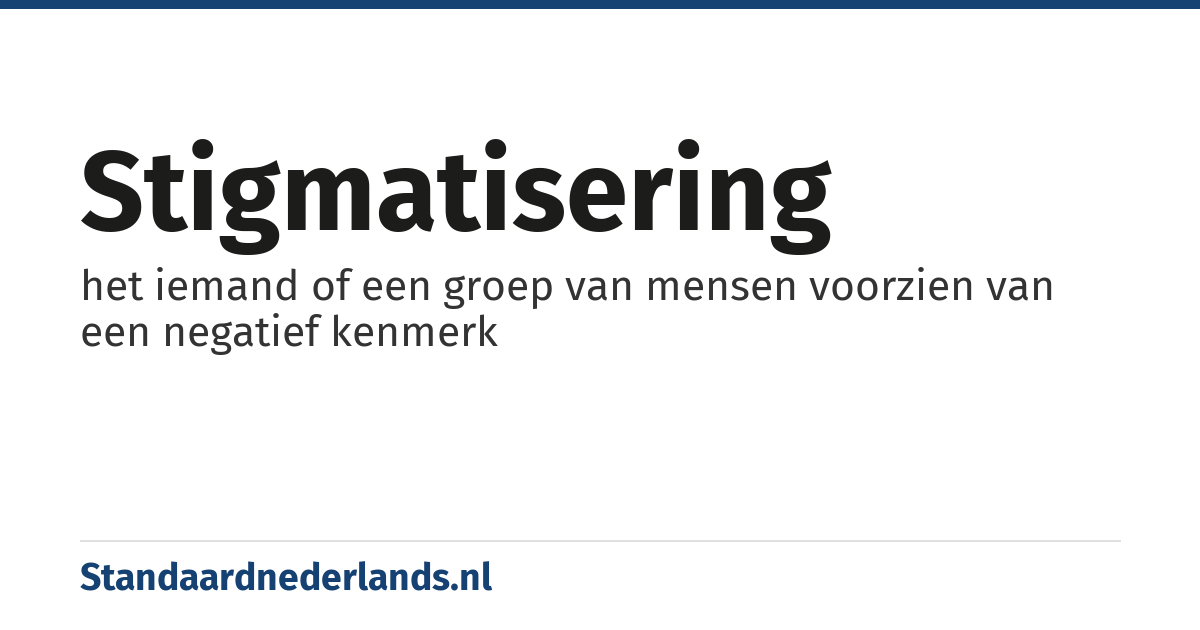 stigmatisering: het iemand of een groep van mensen voorzien van een negatief kenmerk