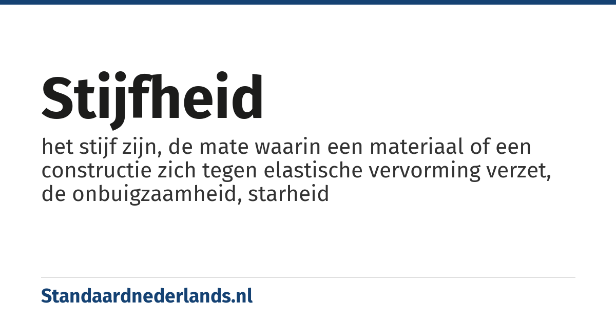 stijfheid: het stijf zijn, de mate waarin een materiaal of een constructie zich tegen elastische vervorming verzet, de onbuigzaamheid, starheid