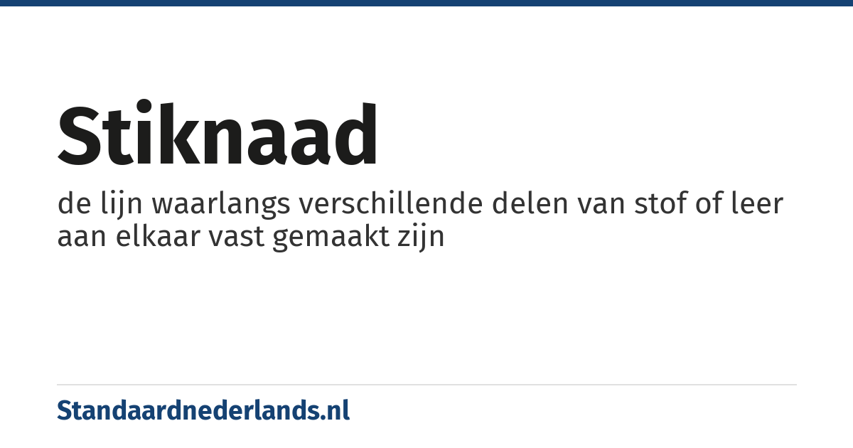 stiknaad: de lijn waarlangs verschillende delen van stof of leer aan elkaar vast gemaakt zijn