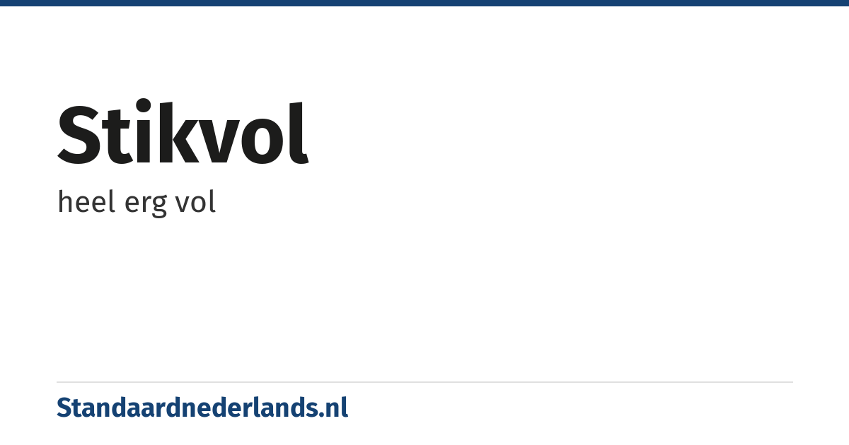 stikvol: heel erg vol
