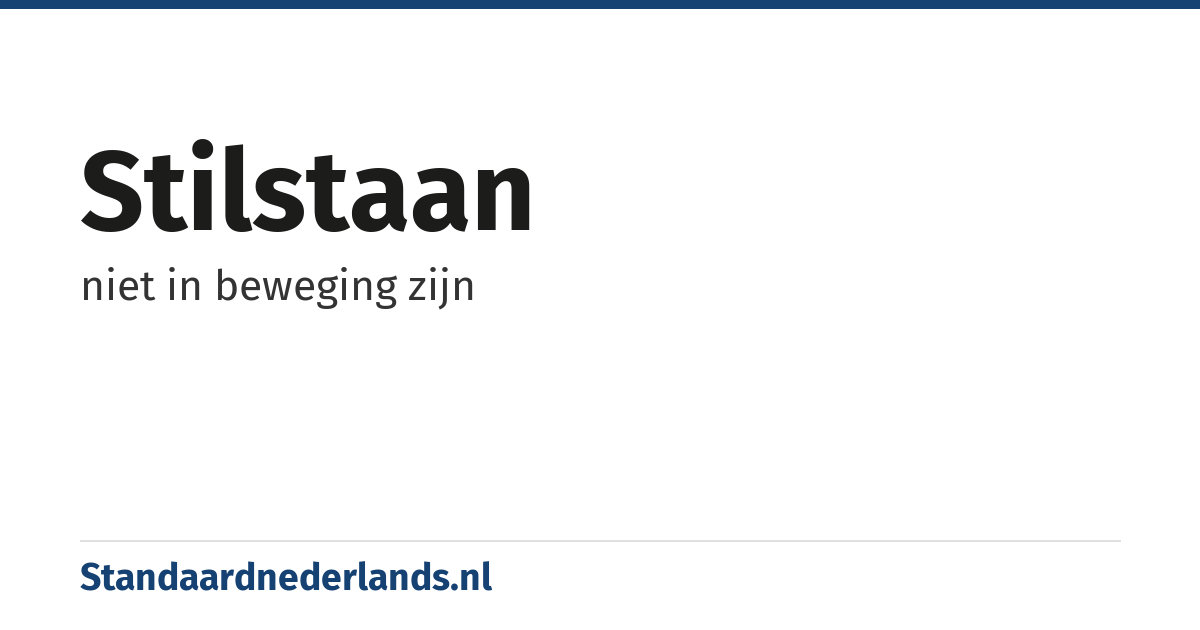stilstaan: niet in beweging zijn