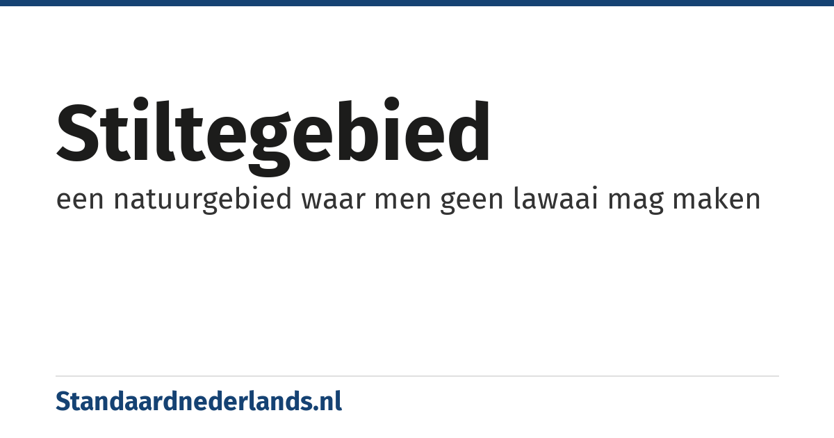 stiltegebied: een natuurgebied waar men geen lawaai mag maken