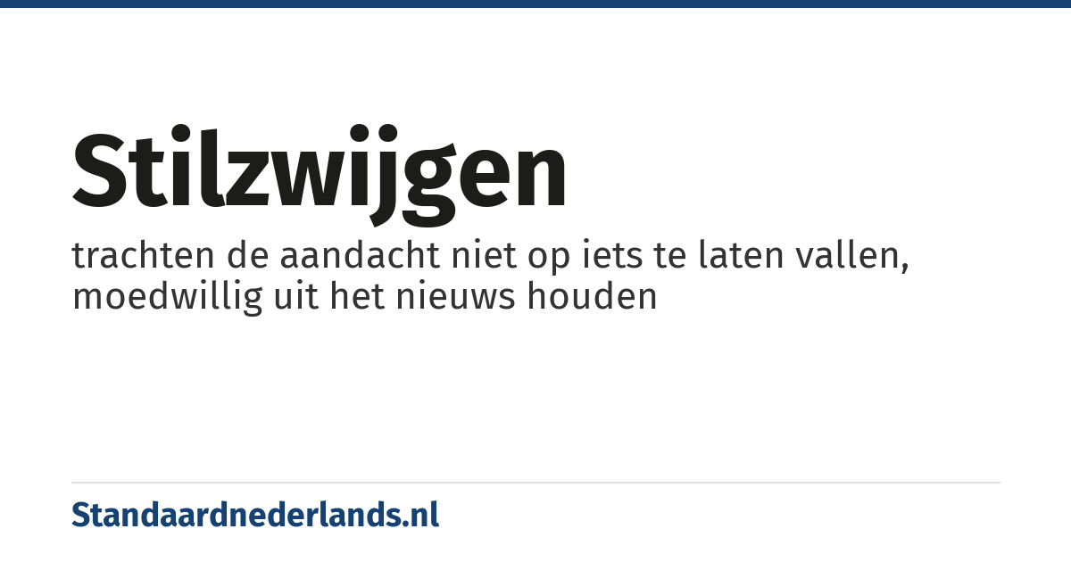 stilzwijgen: trachten de aandacht niet op iets te laten vallen, moedwillig uit het nieuws houden