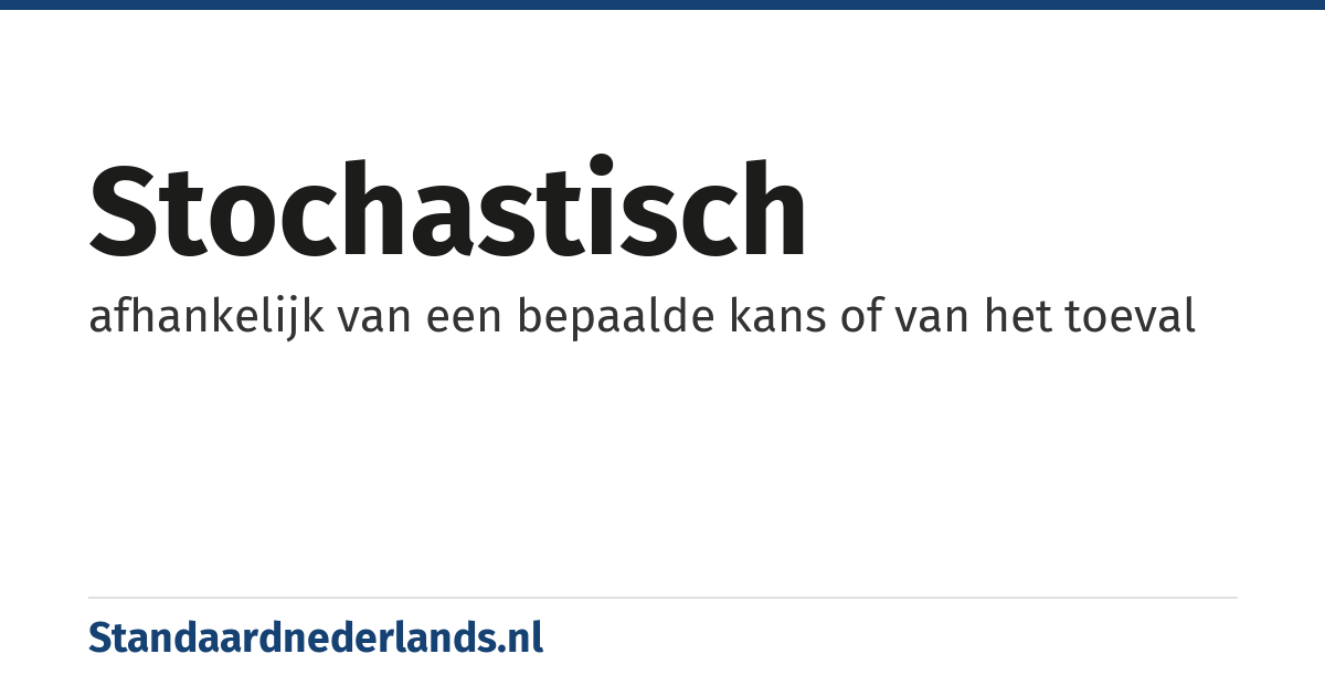 stochastisch: afhankelijk van een bepaalde kans of van het toeval