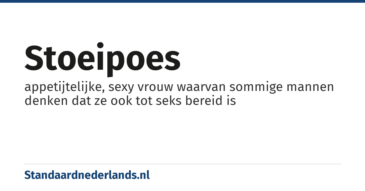 stoeipoes: appetijtelijke, sexy vrouw waarvan sommige mannen denken dat ze ook tot seks bereid is