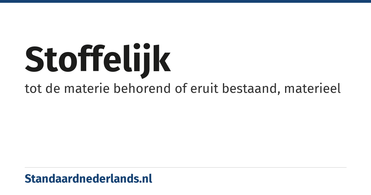 stoffelijk: tot de materie behorend of eruit bestaand, materieel