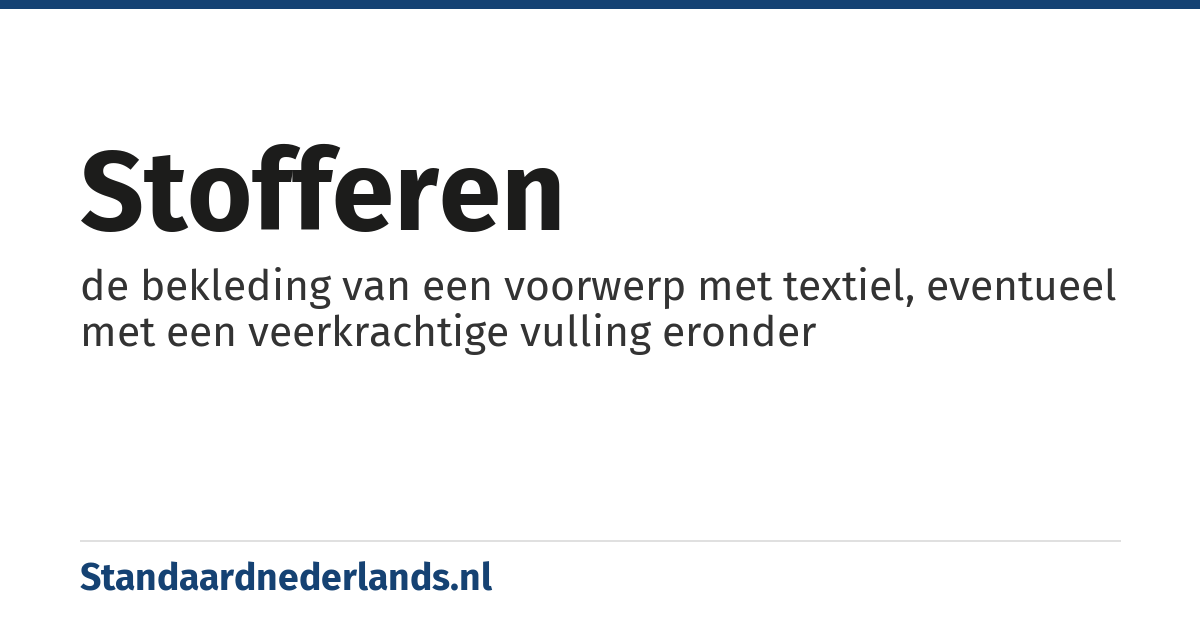 stofferen: de bekleding van een voorwerp met textiel, eventueel met een veerkrachtige vulling eronder