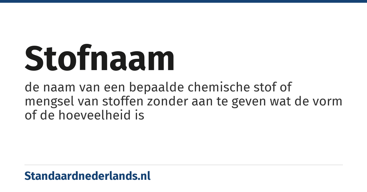 stofnaam: de naam van een bepaalde chemische stof of mengsel van stoffen zonder aan te geven wat de vorm of de hoeveelheid is