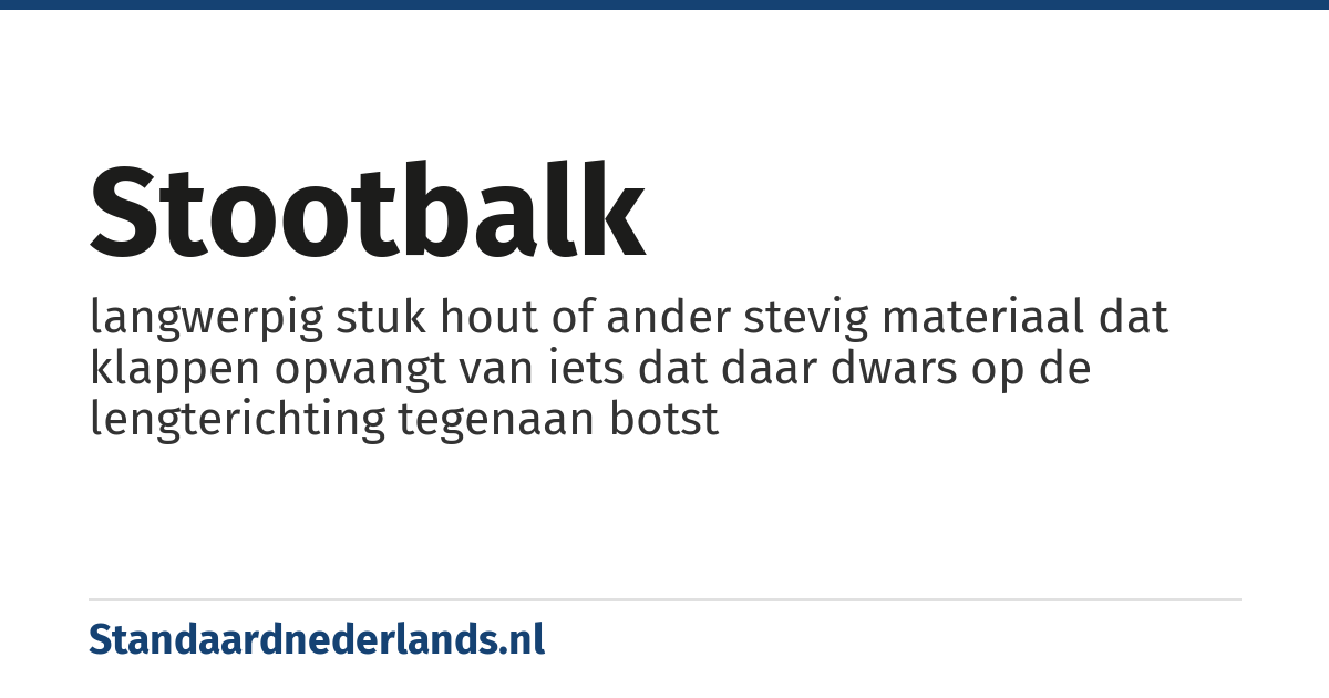 stootbalk: langwerpig stuk hout of ander stevig materiaal dat klappen opvangt van iets dat daar dwars op de lengterichting tegenaan botst