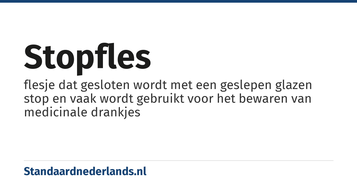 stopfles: flesje dat gesloten wordt met een geslepen glazen stop en vaak wordt gebruikt voor het bewaren van medicinale drankjes