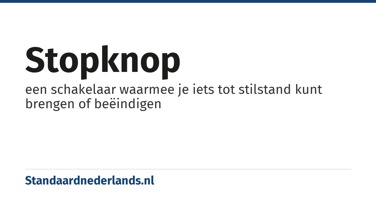 stopknop: een schakelaar waarmee je iets tot stilstand kunt brengen of beëindigen
