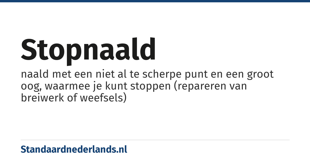 stopnaald: naald met een niet al te scherpe punt en een groot oog, waarmee je kunt stoppen (repareren van breiwerk of weefsels)